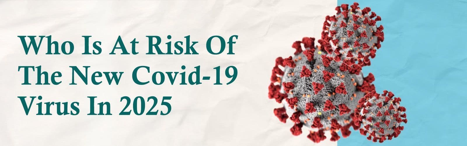 Who is at Risk of the new COVID-19 virus in 2025?