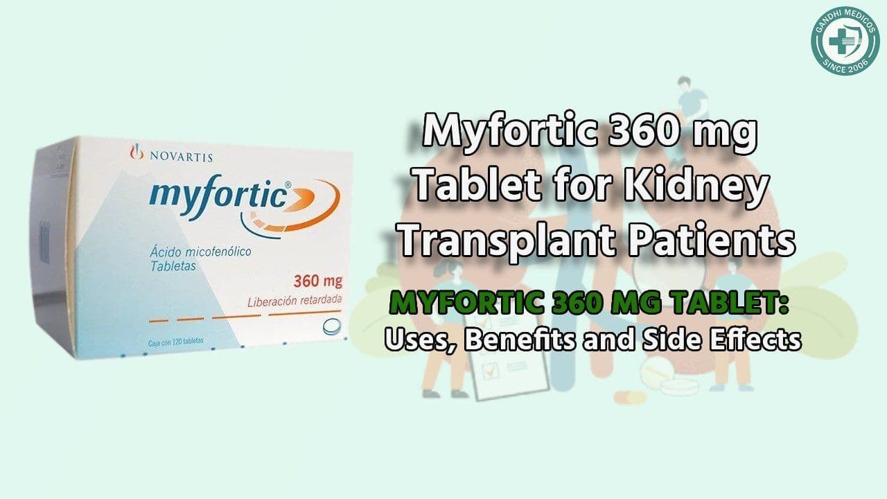Choosing Myfortic 360 mg Tablet for Kidney Transplant Patients?