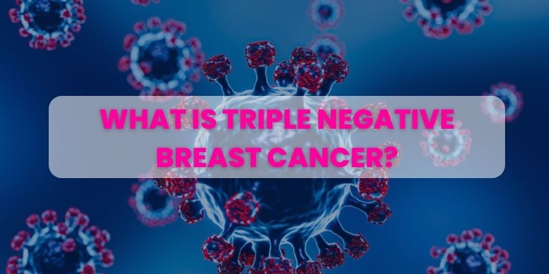 What Is Triple-Negative Breast Cancer?